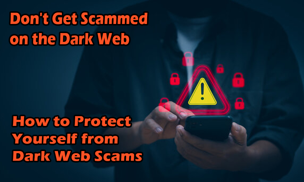 You are currently viewing Don’t Get Scammed on the Dark Web: How to Protect Yourself from Dark Web Scams