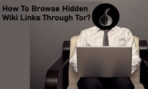 Read more about the article How To Browse Hidden Wiki Links Through Tor?