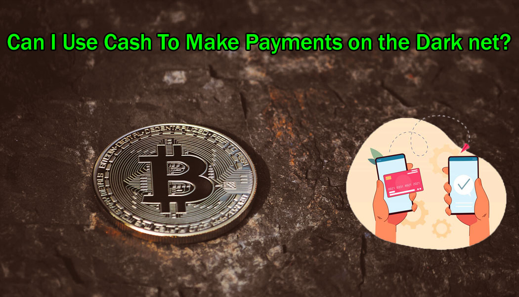 Can I Use Cash To Make Payments on the Dark net-