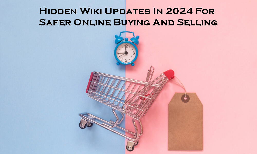 Hidden Wiki Updates In 2024 For Safer Online Buying And Selling
