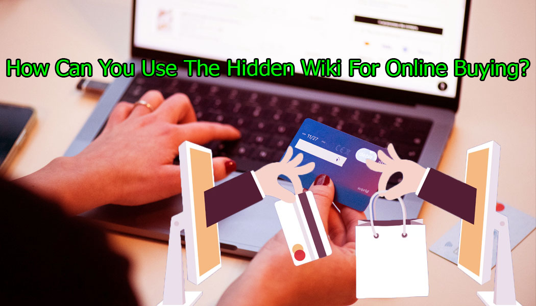 How Can You Use The Hidden Wiki For Online Buying-