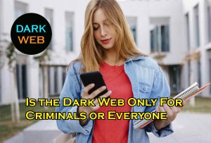 Read more about the article Is the Dark Web Only For Criminals or Everyone