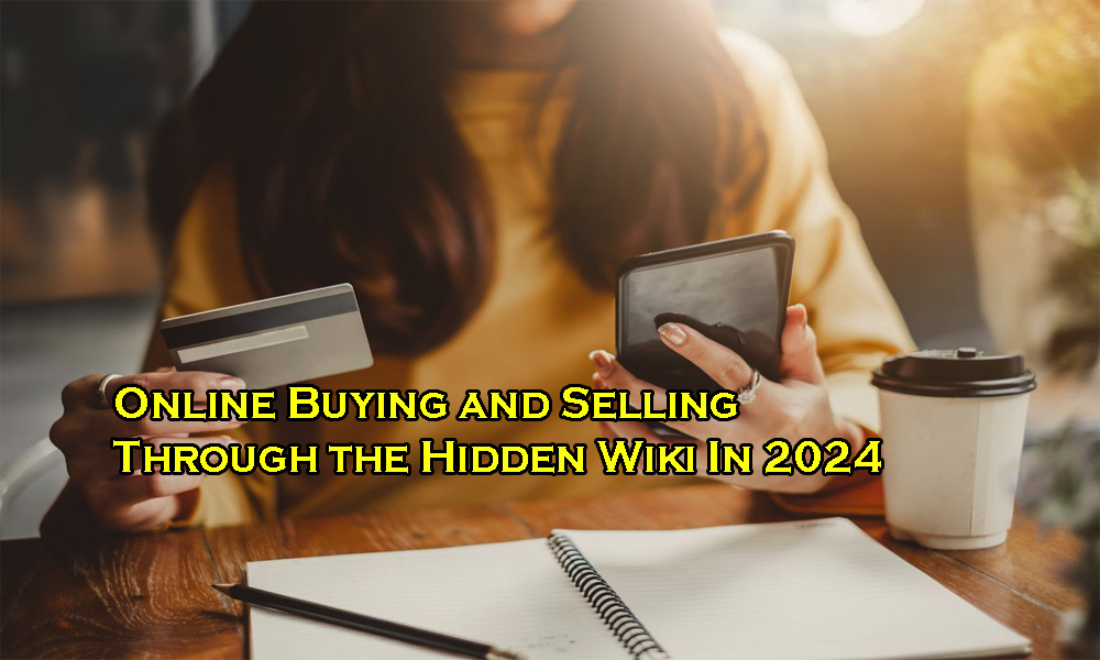 Read more about the article Online Buying and Selling Through the Hidden Wiki In 2024
