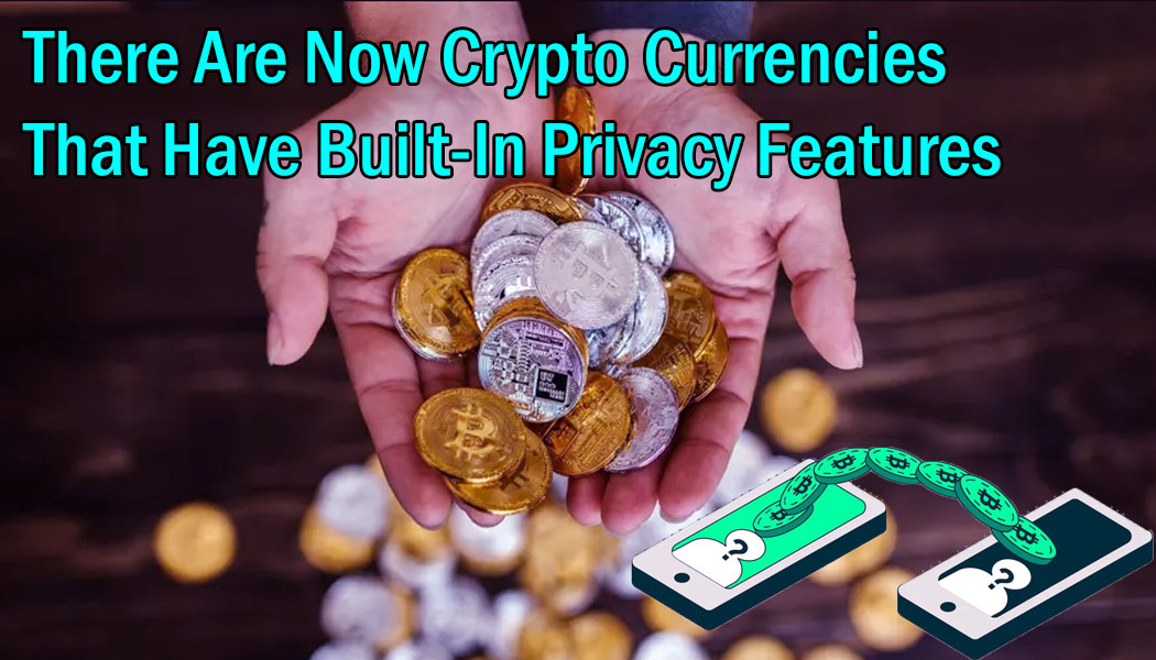 There Are Now Crypto Currencies That Have Built-In Privacy Features