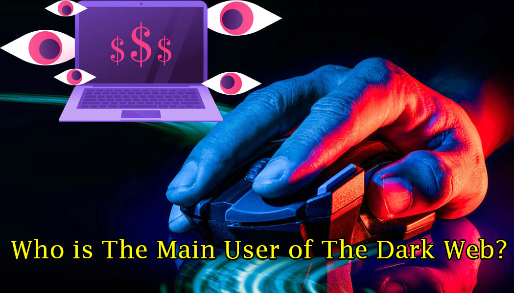 Who Is The Main User Of The Dark Web