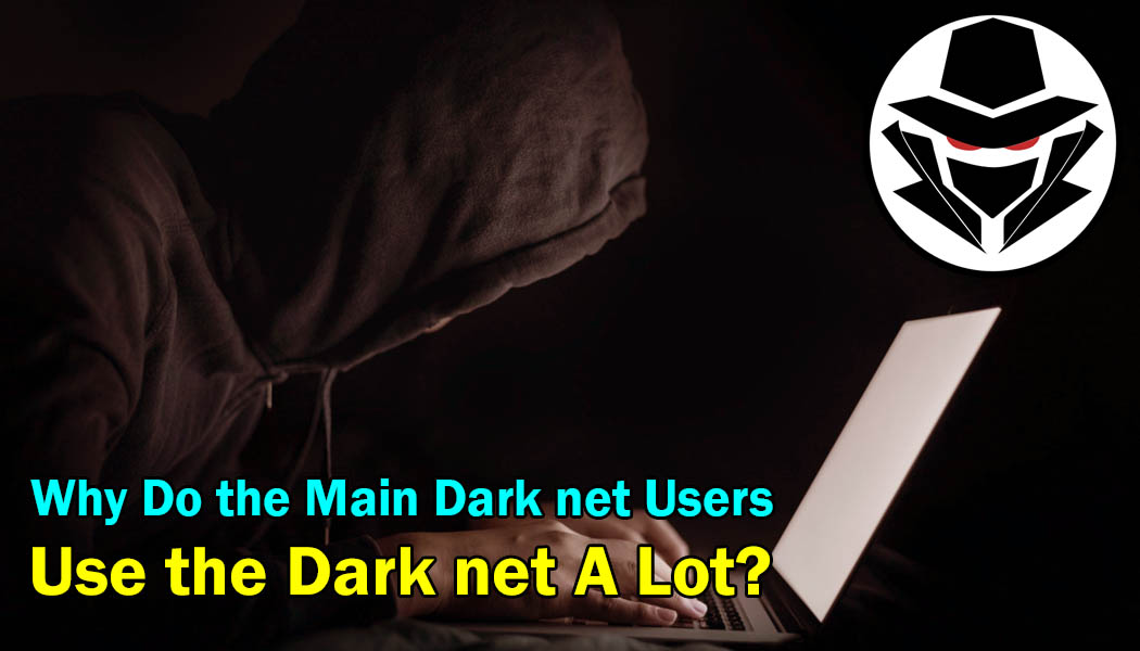 Why Do the Main Dark net Users Use the Dark net A Lot